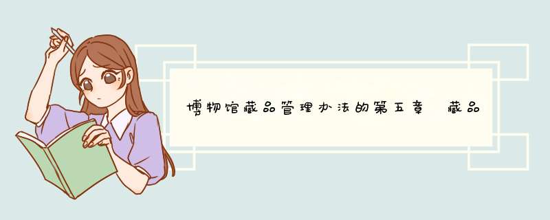 博物馆藏品管理办法的第五章 藏品的保养、修复、复制,第1张